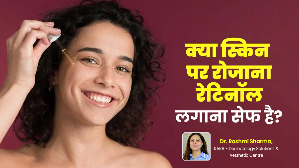 क्या रोजाना रेटिनॉल का इस्तेमाल त्वचा के लिए सुरक्षित है? डॉक्टर से जानें
