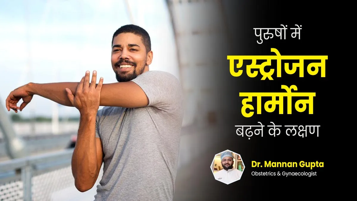 पुरुषों में एस्ट्रोजन हार्मोन बढ़ने पर नजर आ सकते हैं ये 6 लक्षण