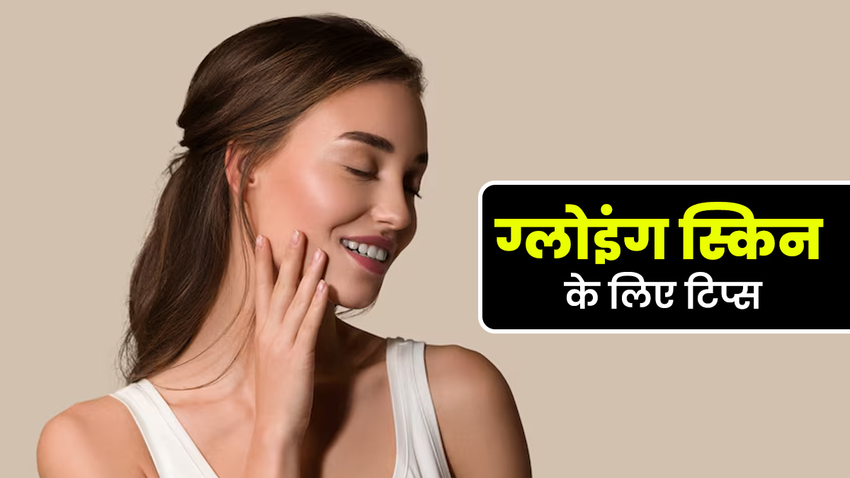 वाकई ग्लोइंग स्किन चाहिए तो सिर्फ स्किन केयर नहीं, लाइफस्टाइल में करें ये 6 बदलाव
