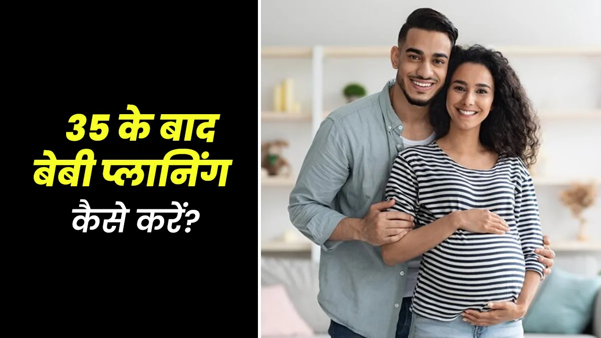 35 के बाद बेबी प्लान कर रहे हैं? जानें डॉक्टर द्वारा सुझाए गए ये 6 फर्टिलिटी सॉल्यूशंस