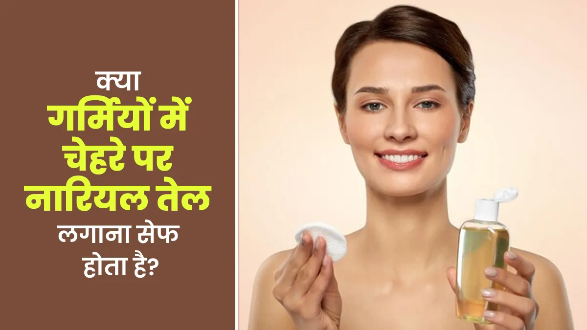 क्या गर्मियों में चेहरे पर नारियल तेल लगा सकते हैं? जानें इसके फायदे-नुकसान