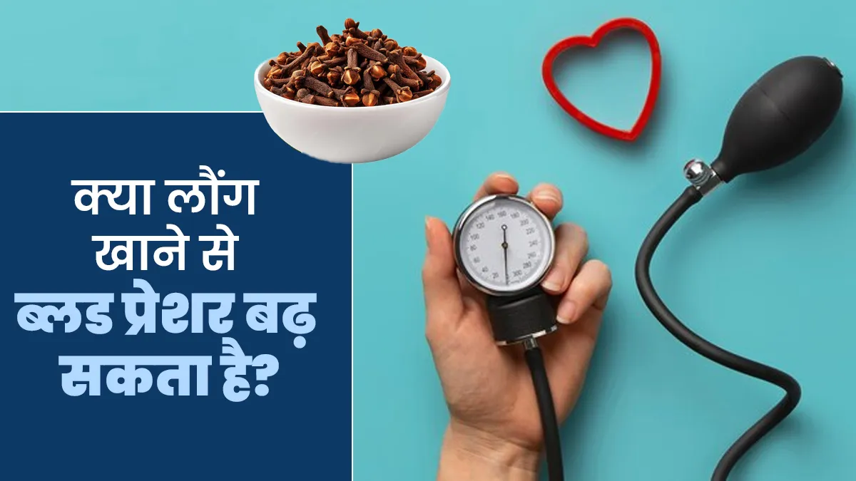 क्या लौंग खाने से ब्लड प्रेशर बढ़ सकता है? जानें आयुर्वेदाचार्य से
