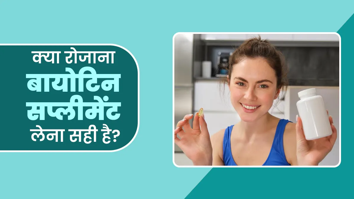 क्या रोजाना बायोटिन सप्लीमेंट लेना सही है? जानें डॉक्टर से