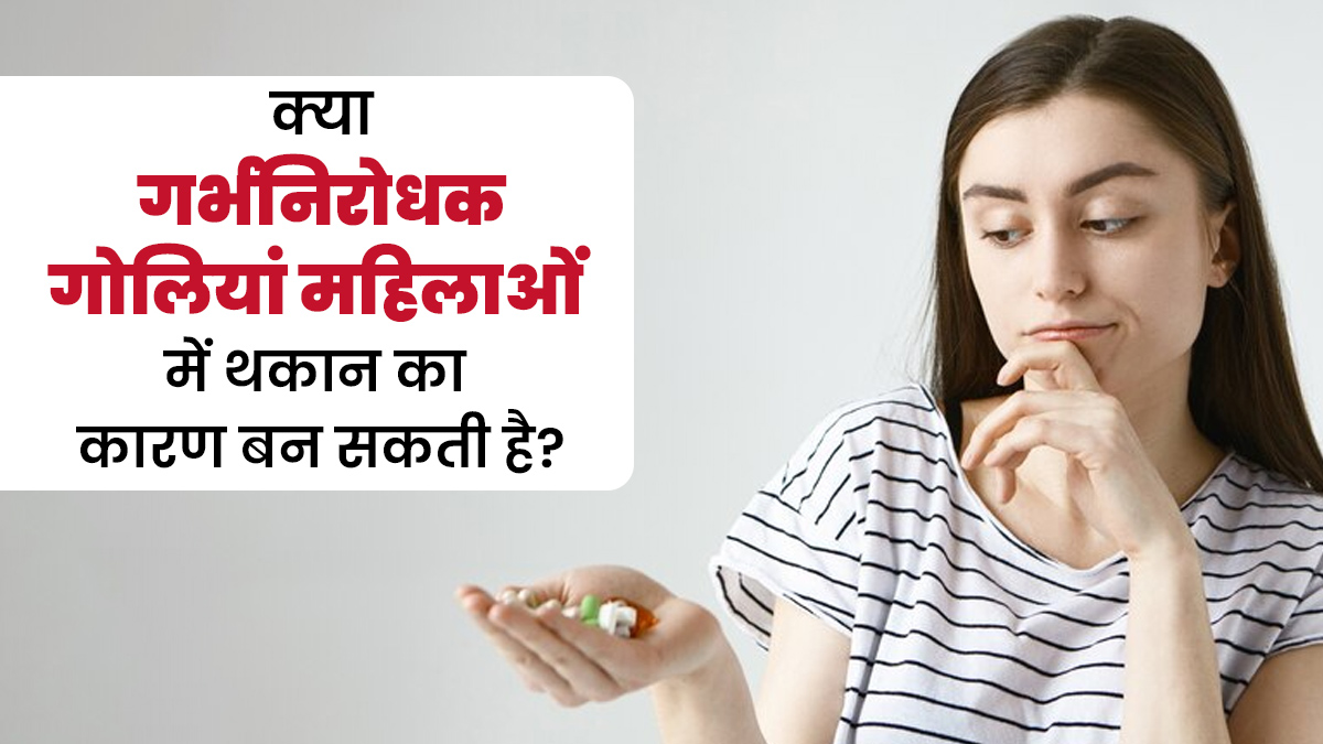 क्या गर्भनिरोधक गोलियां लेने से दिनभर थकान महसूस रहना सामान्य है? डॉक्टर से जानें