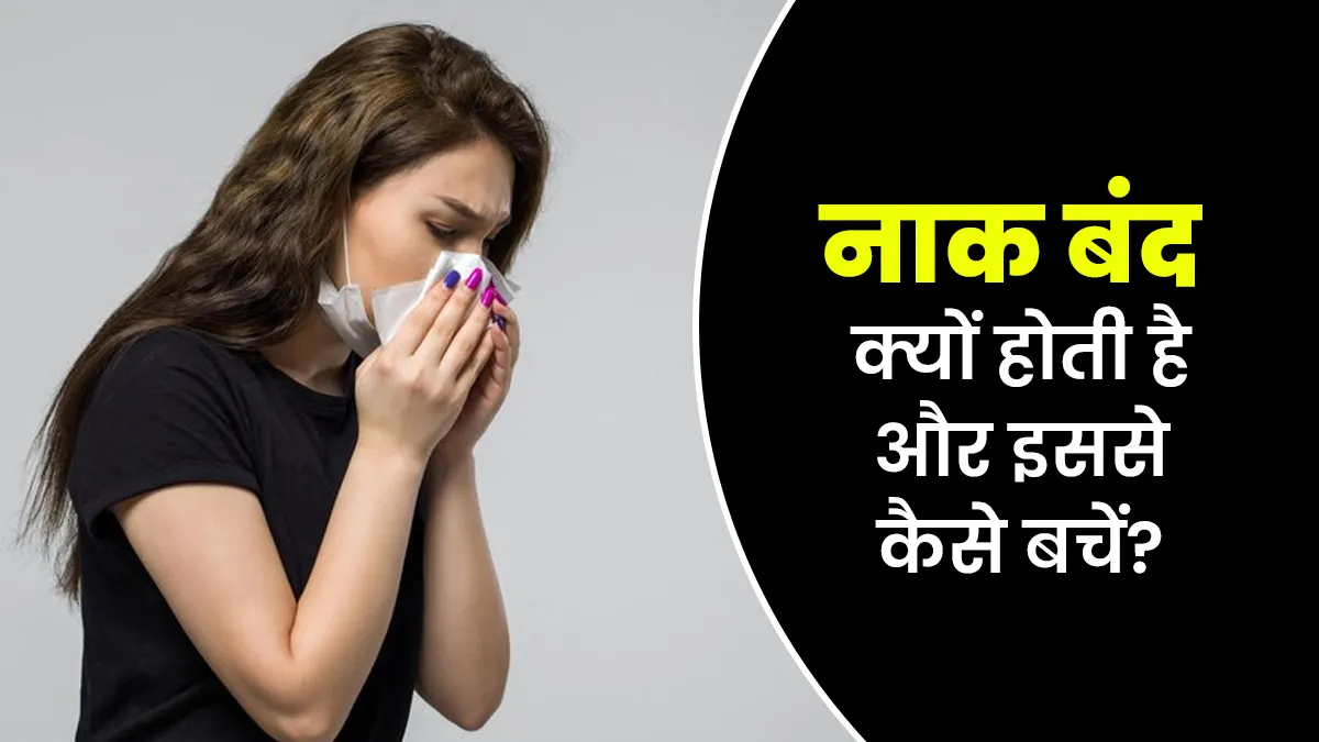 बंद नाक की समस्या क्यों होती है और इससे बचाव कैसे करें? जानें डॉक्टर से