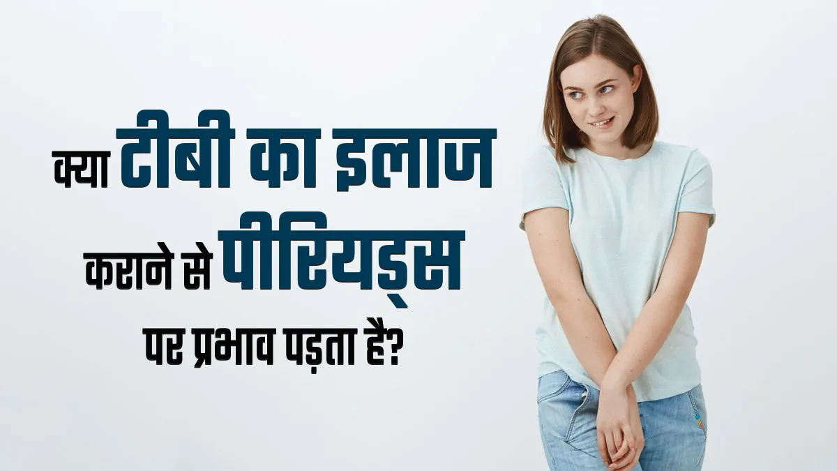 क्या टीबी के इलाज से पीरियड्स प्रभावित हो सकते हैं? डॉक्टर से समझें