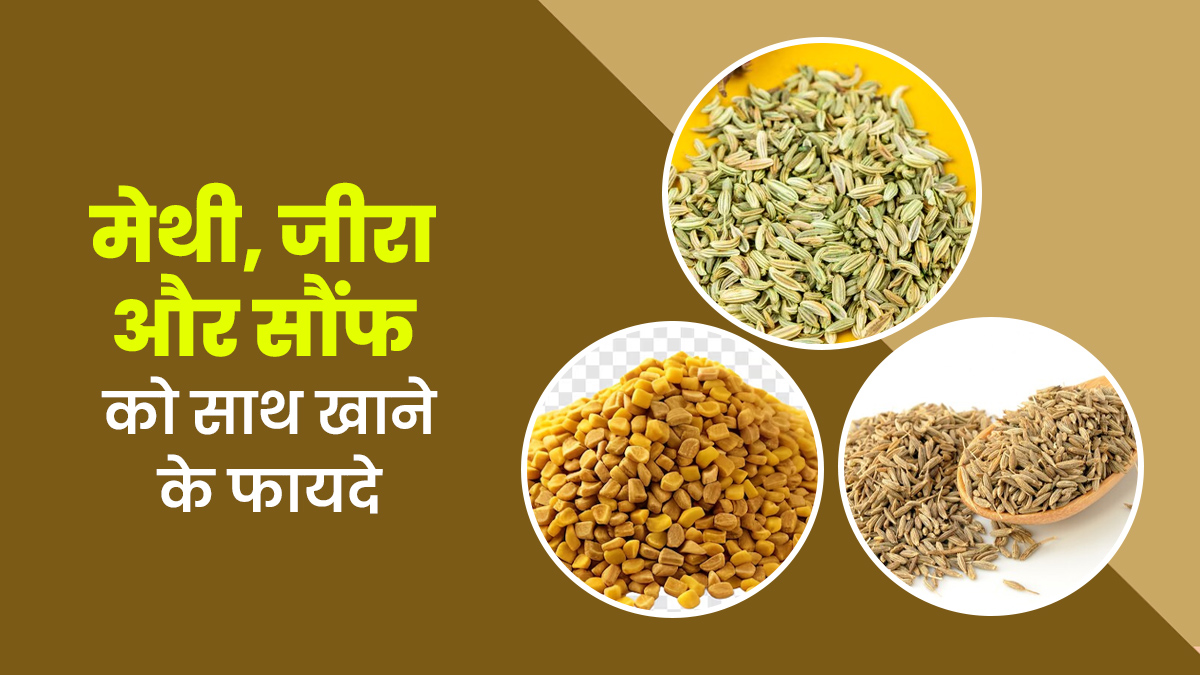 मेथी, जीरा और सौंफ को साथ खाने के फायदे, एक्सपर्ट से जानें