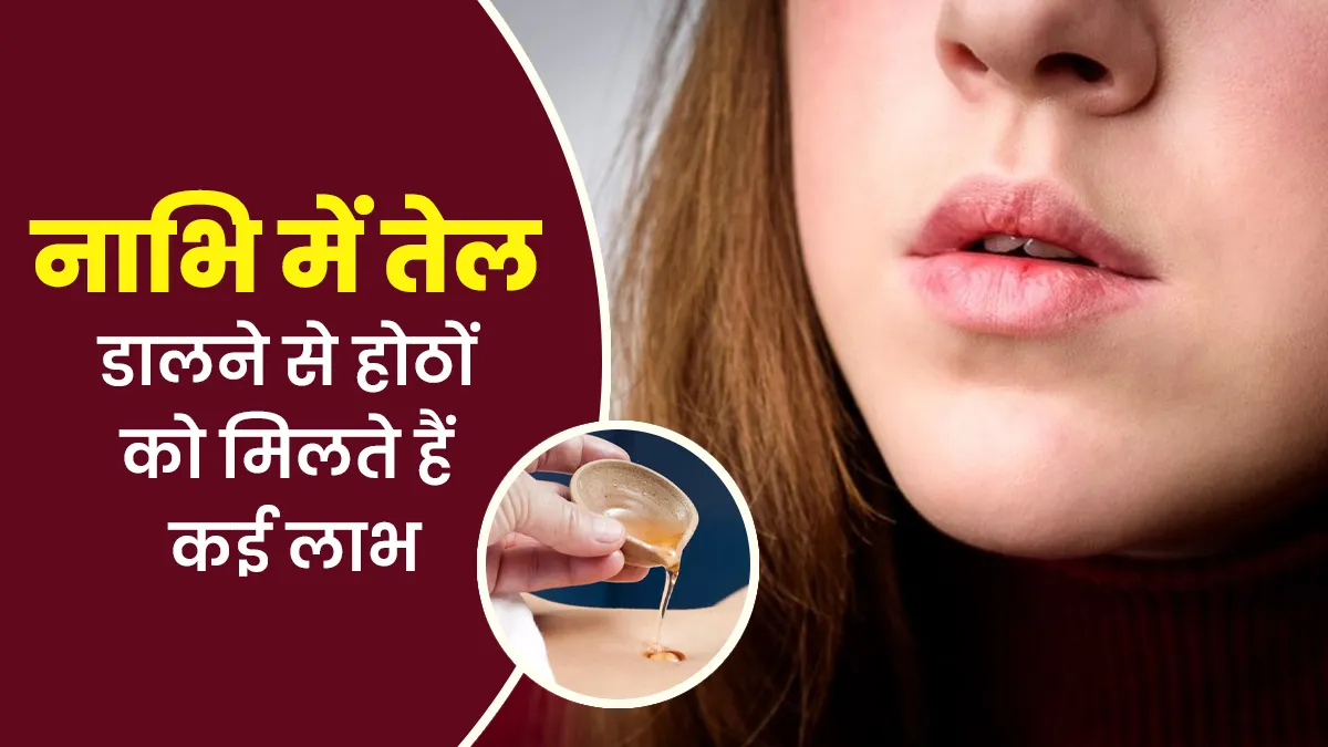 नाभि में तेल डालने से होठों को मिलते हैं कई लाभ, एक्सपर्ट से जानें
