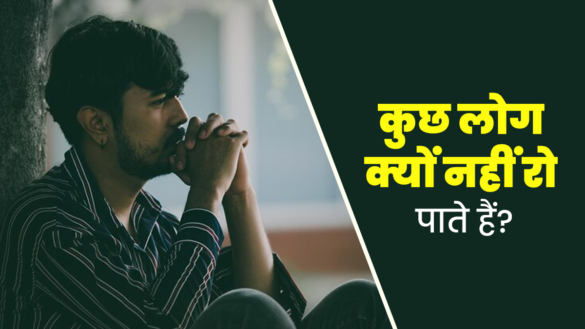 कुछ लोग किसी भी स्थिति में क्यों नहीं रो पाते हैं? साइकोलॉजिस्ट से जानें इसके कारण
