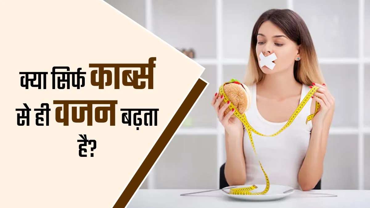 क्या सिर्फ कार्ब्स से ही वजन बढ़ता है? डॉक्टर से जानें