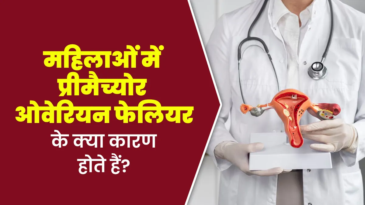 महिलाओं में प्रीमैच्योर ओवेरियन फेलियर के क्या कारण होते हैं? डॉक्टर से जानें