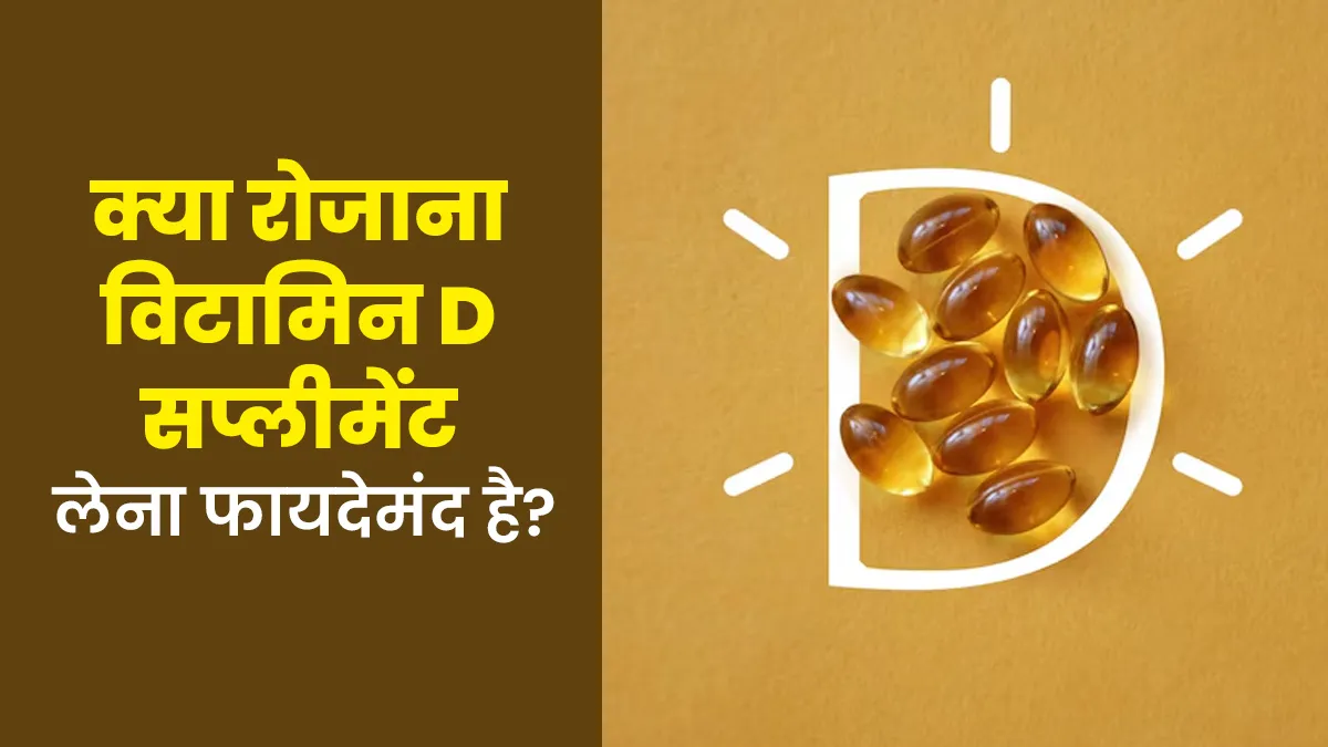 क्या रोजाना विटामिन D सप्लीमेंट लेना फायदेमंद है? जानें डॉक्टर की सलाह