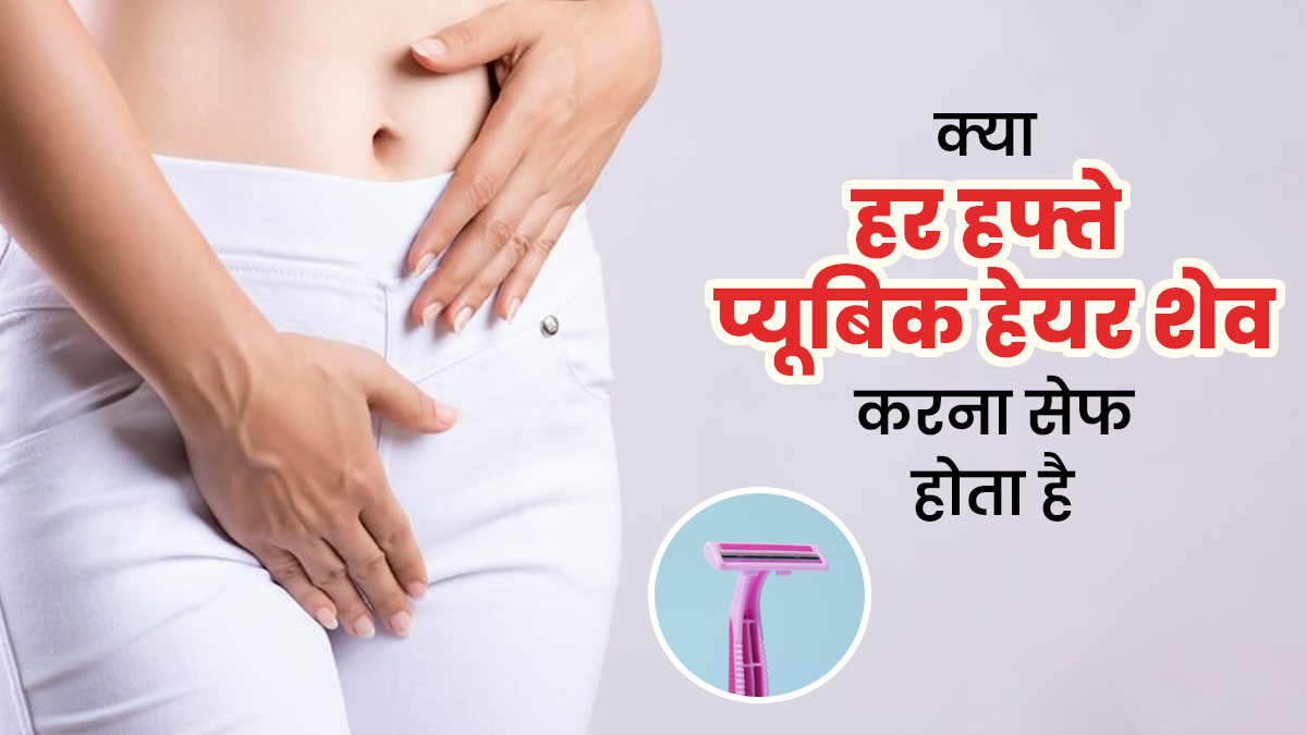 क्या हर हफ्ते प्यूबिक हेयर शेव करना सेफ होता है? जानें ऐसा करना सही है या नहीं