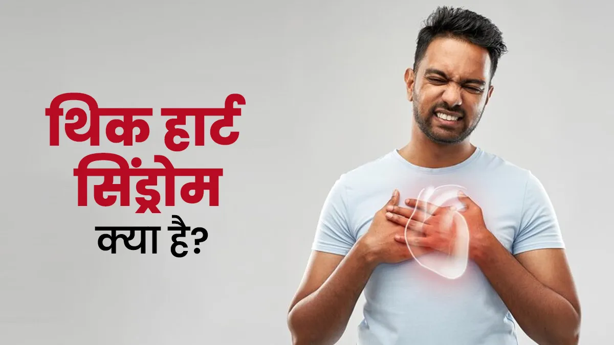 मोटी होने लगती हैं हार्ट की नसें, डॉक्टर से जानें Thick Heart Syndrome क्या है?