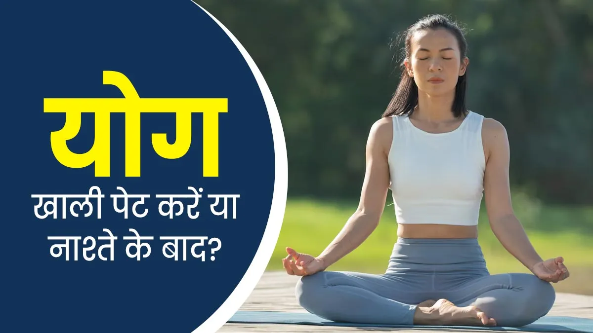 योग खाली पेट करें या नाश्ते के बाद? जानें एक्सपर्ट की सलाह