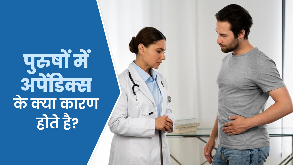 पुरुषों में अपेंडिक्स के क्या कारण हो सकते हैं? डॉक्टर से जानें