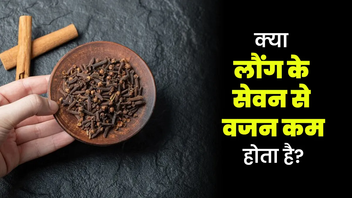 क्या लौंग के सेवन से वजन घटाने में मदद मिलती है? जानें एक्सपर्ट से