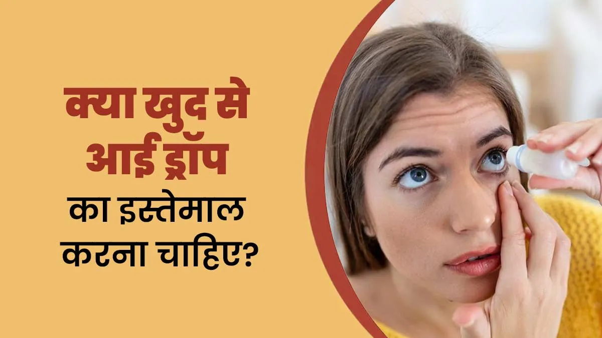 क्या डॉक्टर की सलाह के बिना आंखों में आई ड्रॉप डालना सही है? डॉक्टर से जानें