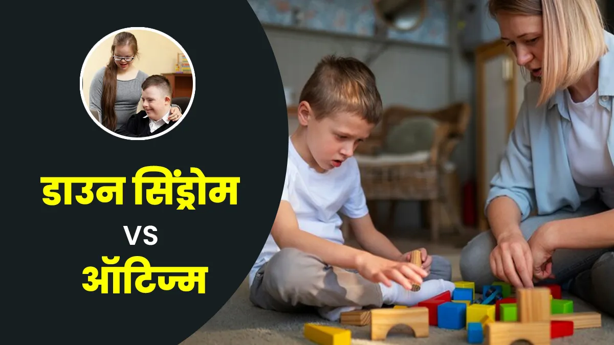 डाउन सिंड्रोम VS ऑटिज्म: क्या है दोनों में अंतर, डॉक्टर से जानें पूरी जानकारी