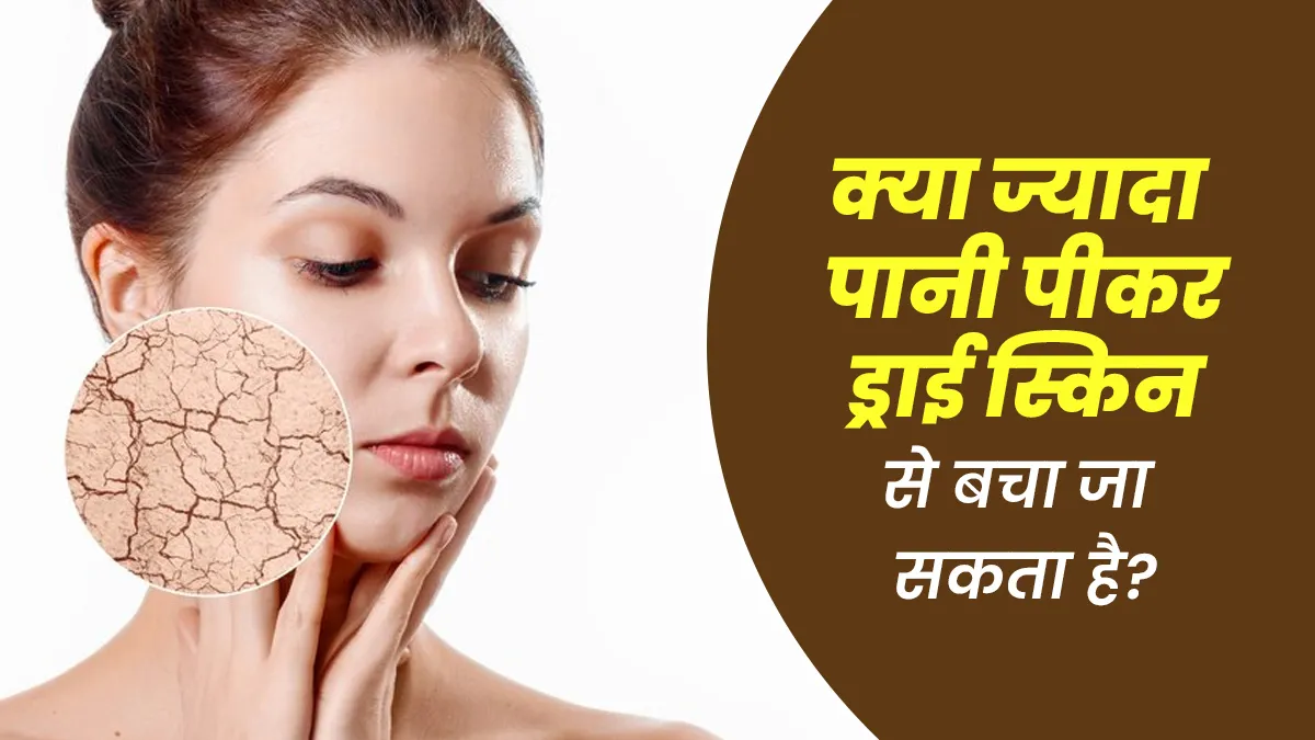 क्या ज्यादा पानी पीकर ड्राई स्किन की समस्या से पा सकते हैं छुटकारा? जानें डॉक्टर से