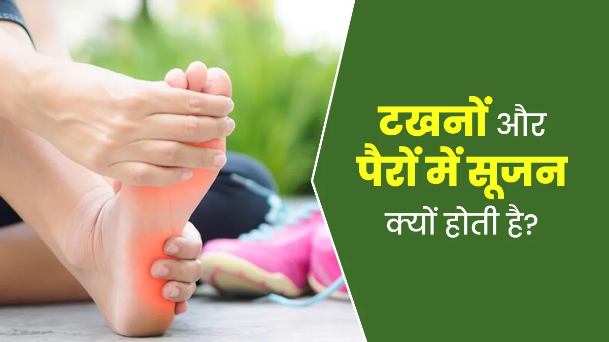 क्यों होती है टखनों और पैरों में सूजन? डॉक्टर ने बताया कारण