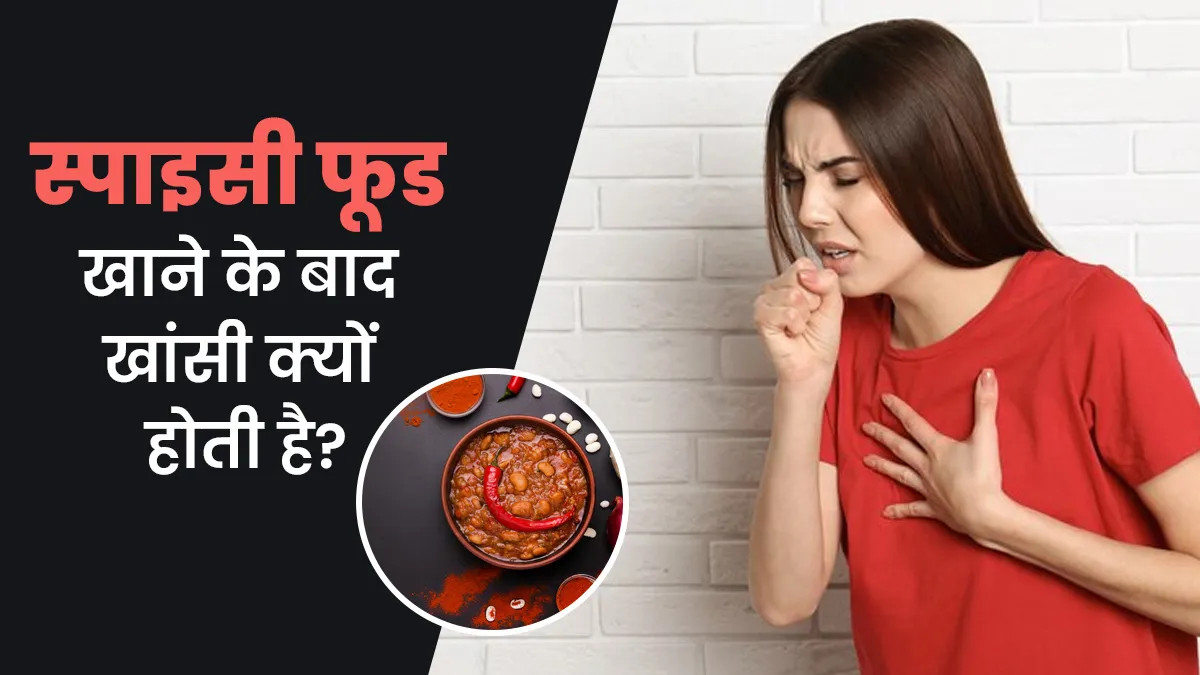 क्या स्पाइसी फूड खाने के बाद आपको भी खांसी होने लगती है? एक्सपर्ट से जानें इसकी वजह