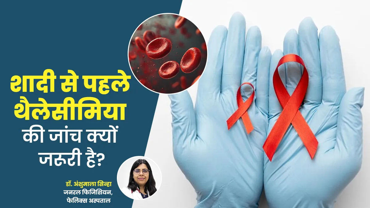शादी से पहले थैलेसीमिया की जांच क्यों जरूरी है? डॉक्टर से जानें