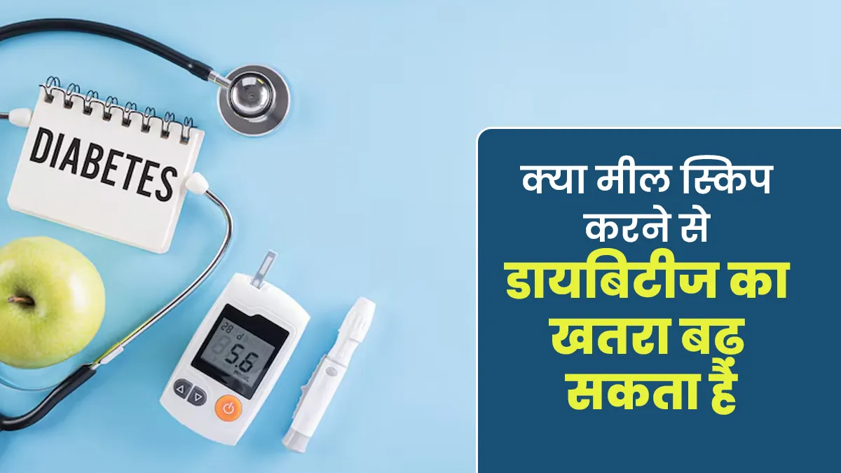 क्या मील स्किप करने से डायबिटीज का खतरा बढ़ सकता है? जानें विशेषज्ञ की राय
