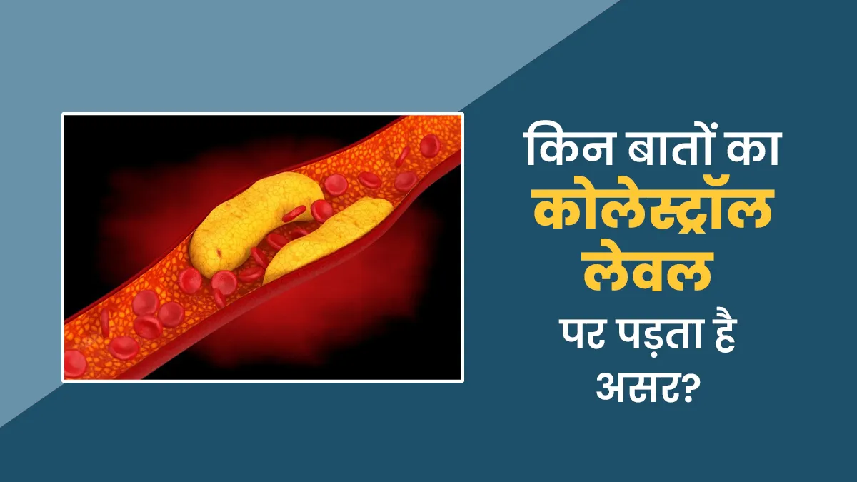 कोलेस्ट्रॉल लेवल पर बुरा असर डाल सकती हैं रोजमर्रा की ये 8 बातें, आज ही सुधारें