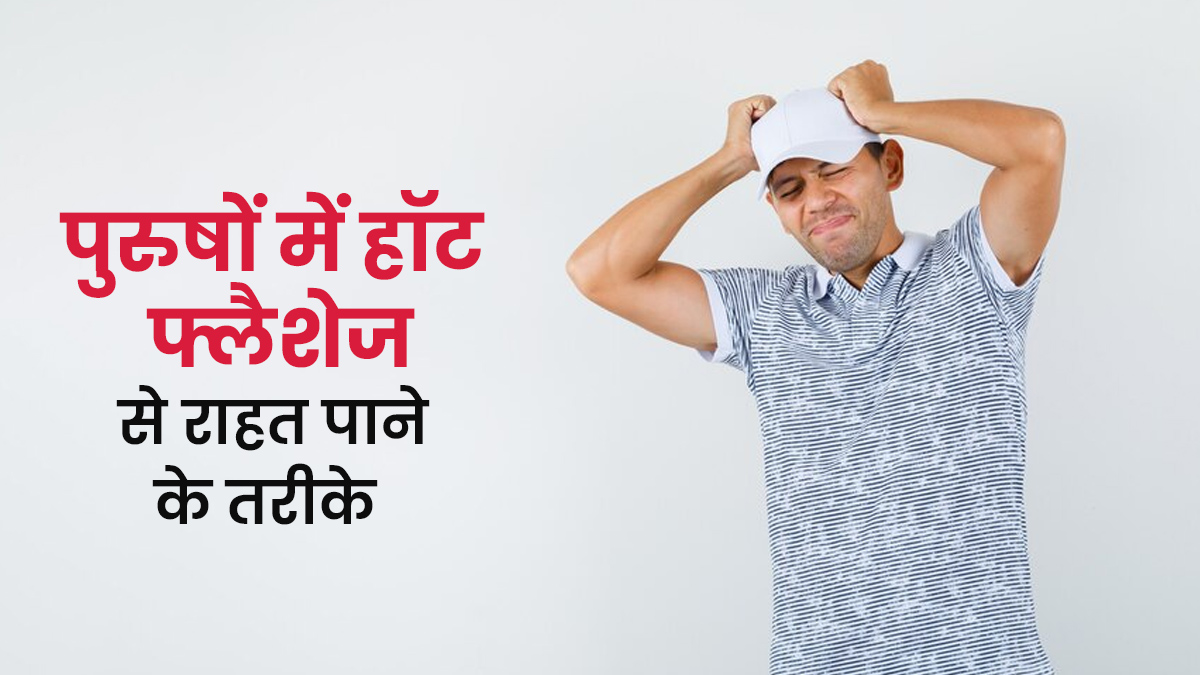 पुरुषों में भी होते हैं हॉट फ्लैशेज, डॉक्टर से जानें इसे कंट्रोल करने के आसान तरीके