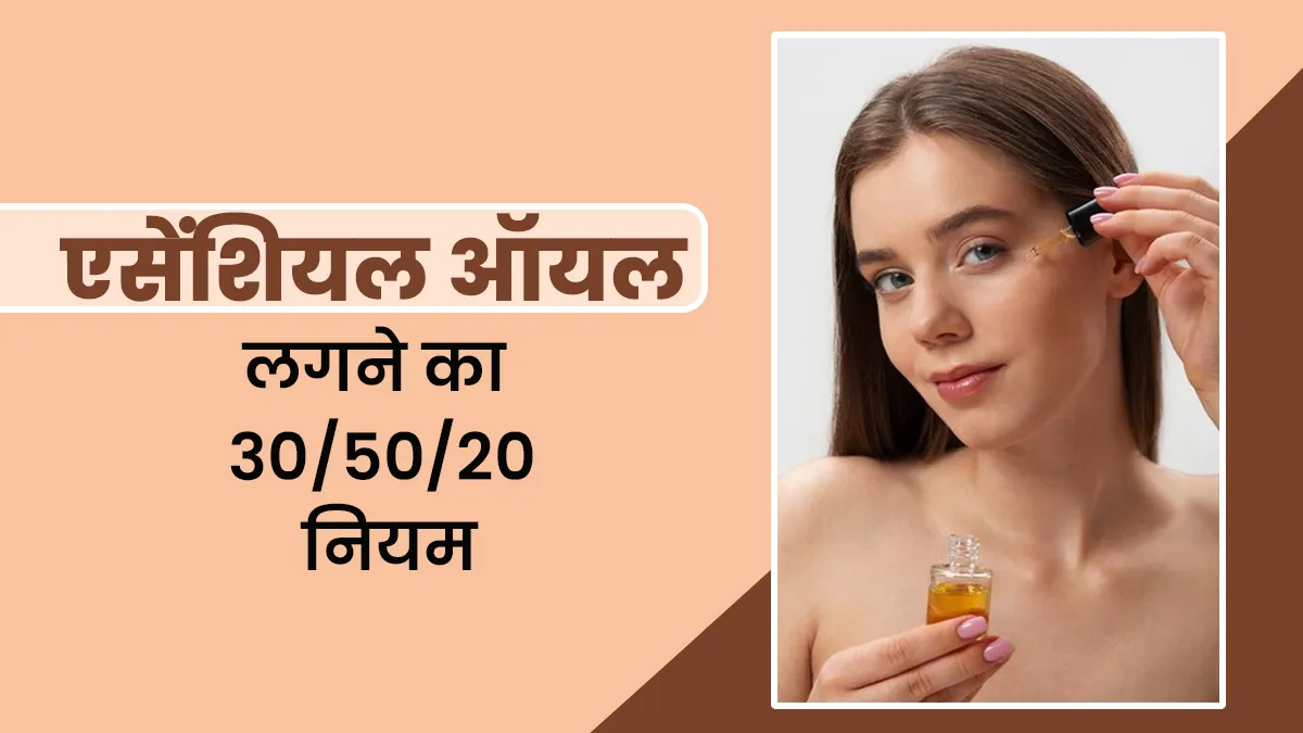 एसेंशियल ऑयल्स के इस्तेमाल में फॉलो करें 30/50/20 नियम, जानें क्या है ये और क्यों जरूरी है