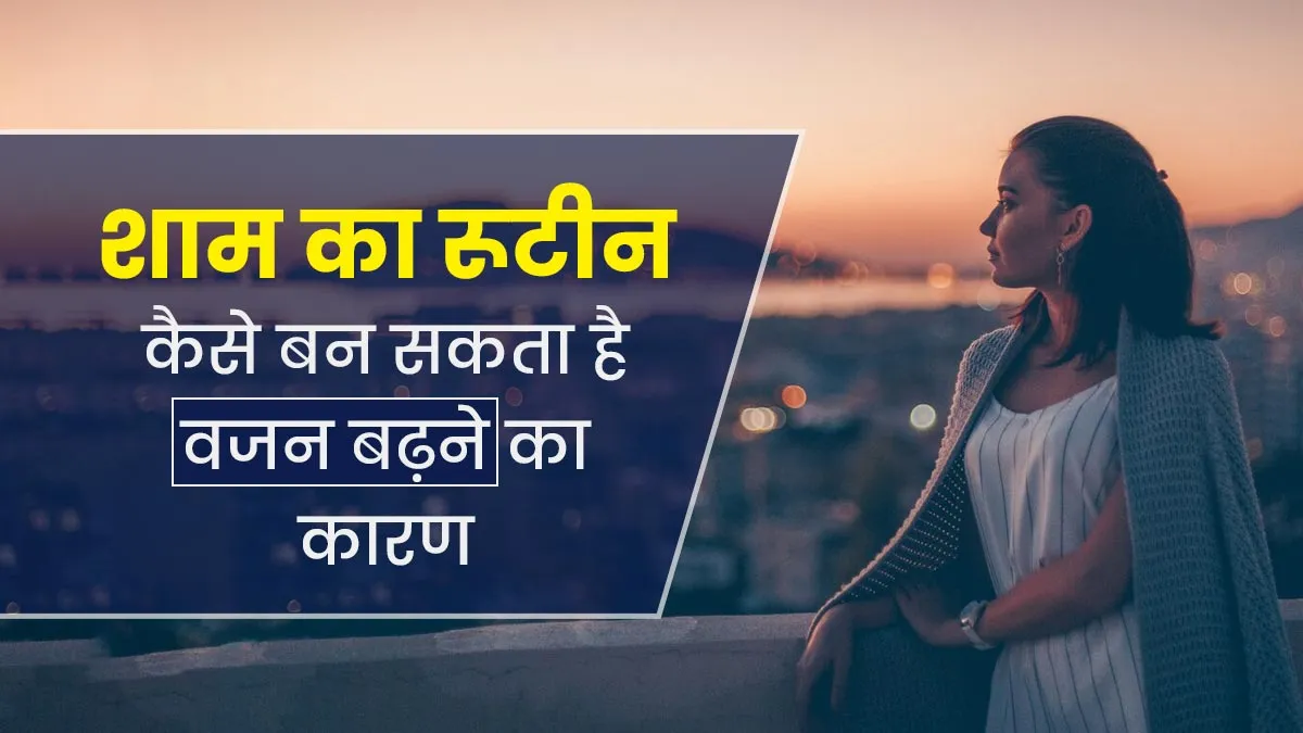 World Health Day 2025: शाम का रूटीन कैसे बन सकता है वजन बढ़ने का कारण, जानें एक्सपर्ट से