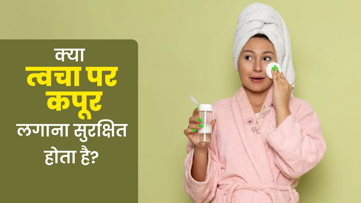 क्या त्वचा पर कपूर लगाना सुरक्षित होता है? जानें एक्सपर्ट से