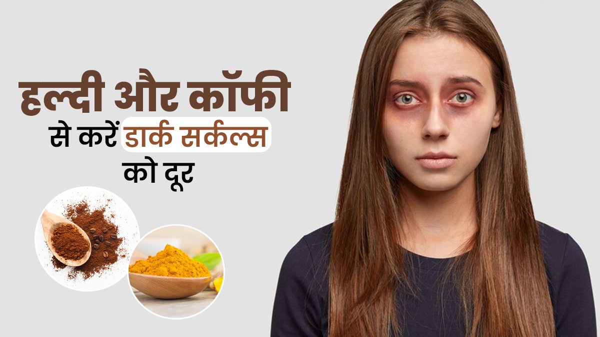 हल्दी और कॉफी से होंगे डार्क सर्कल्स कम, इस तरह करें इस्तेमाल