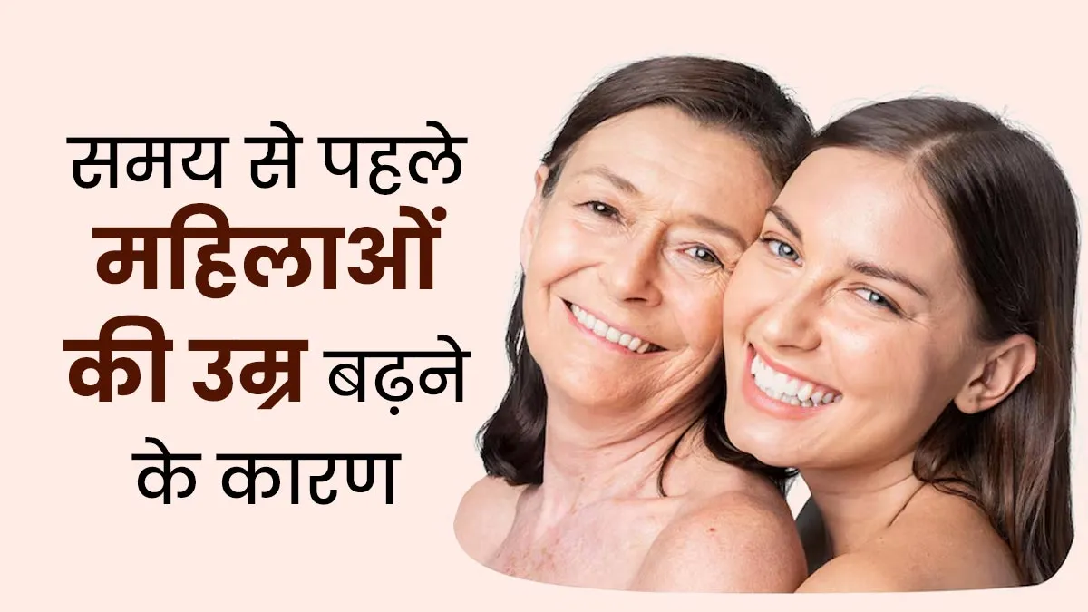 समय से पहले महिलाओं की उम्र बढ़ने के पीछे हो सकते हैं ये 4 कारण, जानें बचाव का तरीका
