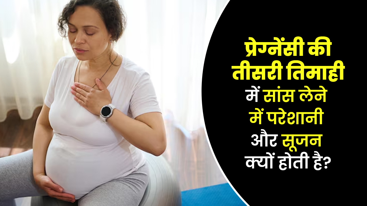 प्रेग्नेंसी की तीसरी तिमाही में महिलाओं को सांस लेने में परेशानी और सूजन क्यों होती है? डॉक्टर से जानें