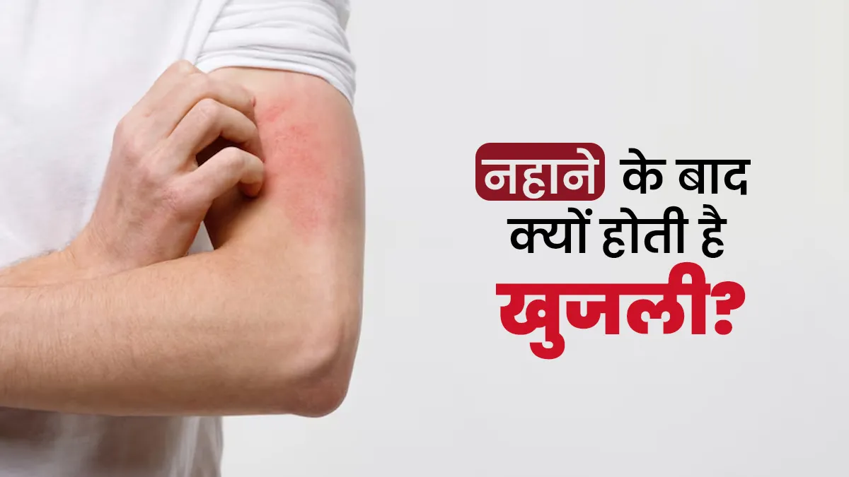 नहाने के बाद क्यों होती है खुजली? डॉक्टर से जानें इसके कारण और बचाव के लिए उपाय