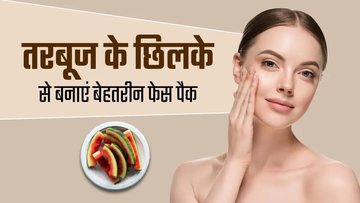 तरबूज का छिलका फेंकने के बजाय बनाएं यह फेस पैक, गर्मियों में स्किन को म‍िलेगा नेचुरल ग्‍लो और ठंडक