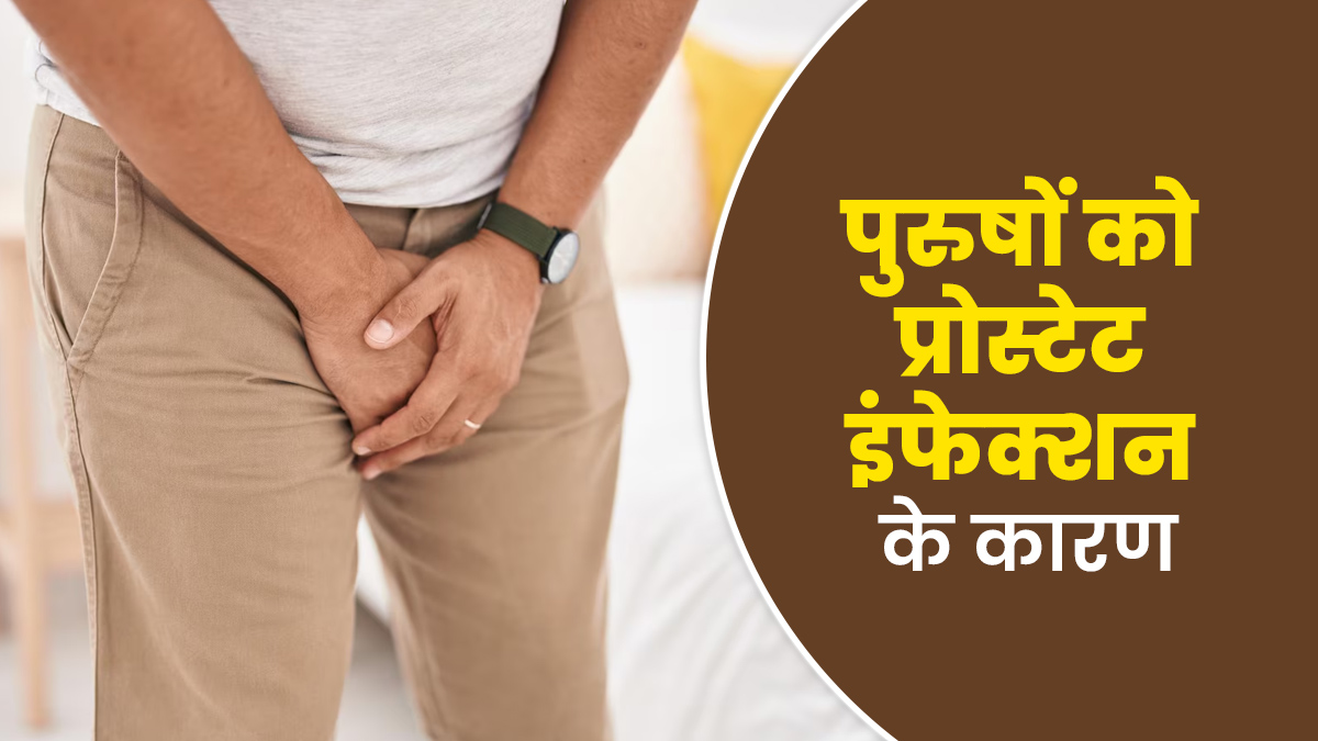 पुरुषों को प्रोस्टेट इंफेक्शन क्यों होता है? डॉक्टर से जानें इसके कारण