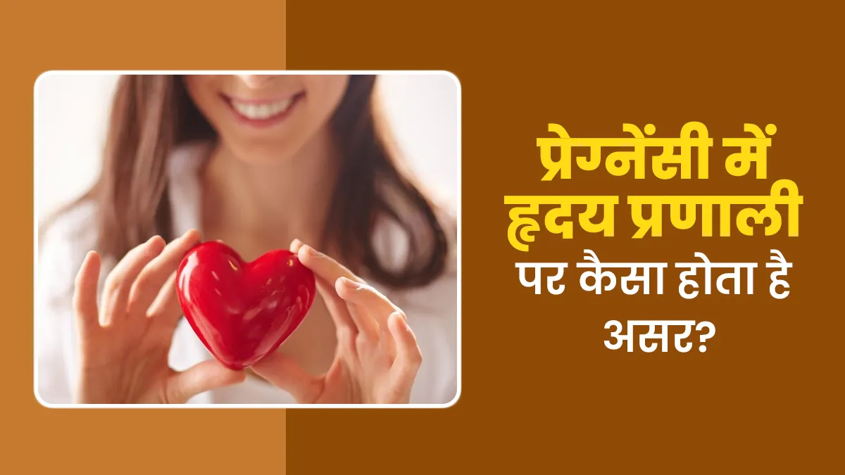 प्रेग्नेंसी के दौरान हृदय प्रणाली पर कैसा होता है असर? जानें डॉक्टर से
