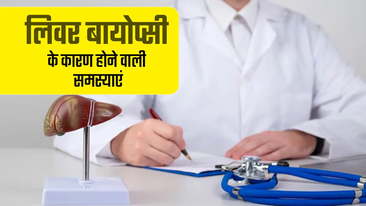 लिवर बायोप्सी में क्या समस्याएं आती हैं? डॉक्टर से जानें