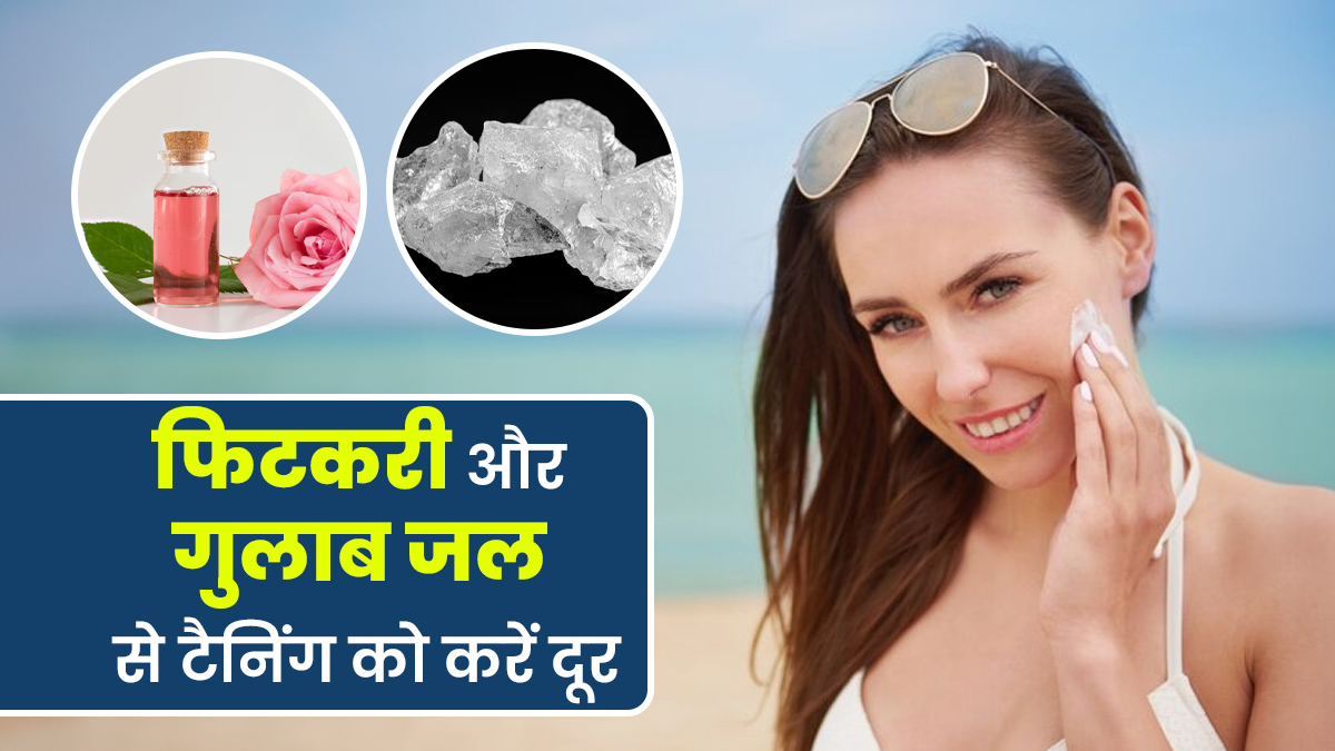 टैनिंग को दूर करना है तो चेहरे पर लगाएं फिटकरी और गुलाब जल, जानें इस्तेमाल का तरीका
