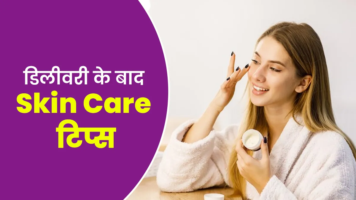 डिलीवरी के बाद जरूरी है त्वचा की देखभाल, एक्सपर्ट से जानें Skin Care टिप्स