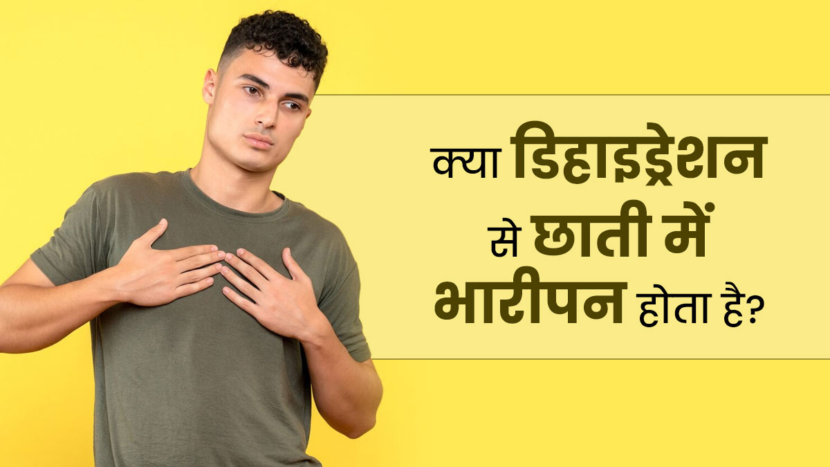 क्या डिहाइड्रेशन होने पर छाती में भारीपन होता है? जानें डॉक्टर से