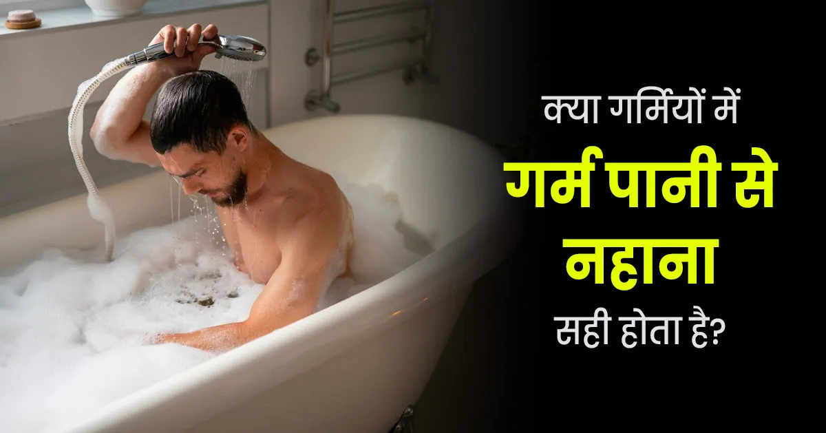 क्या गर्मियों में गर्म पानी से नहाना सही होता है? डॉक्टर से जानें