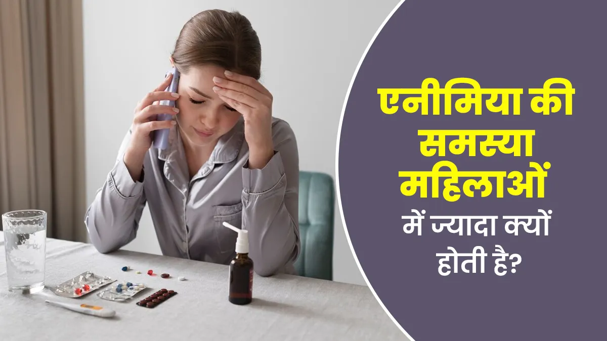 महिलाओं में क्यों ज्यादा होती है एनीमिया की समस्या? जानें डॉक्टर से