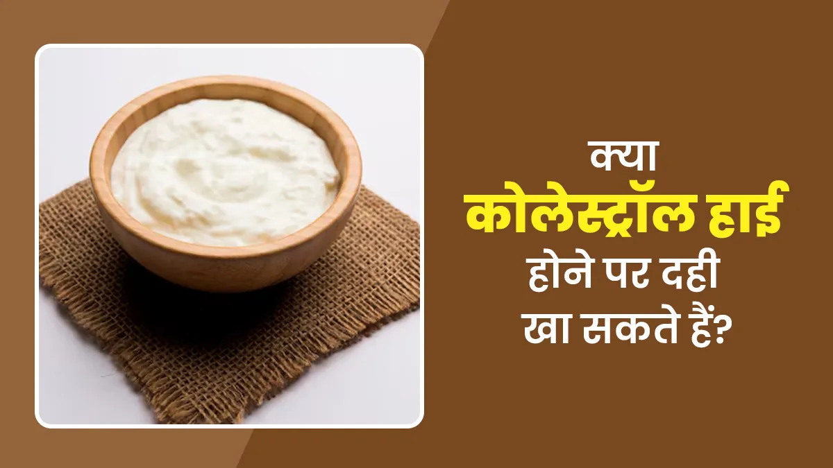 क्या कोलेस्ट्रॉल लेवल हाई होने पर दही खाना सही है? आइए एक्सपर्ट से जानें