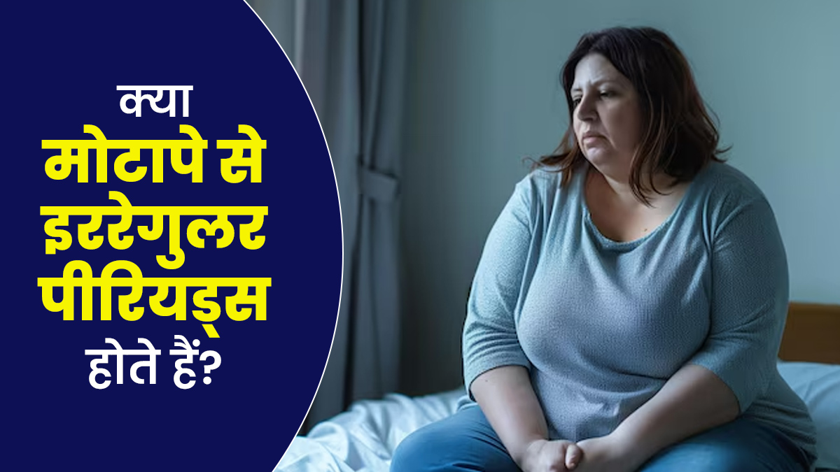 क्या वाकई मोटापा इररेगुलर पीरियड्स का कारण बन सकता है? जानें डॉक्टर से