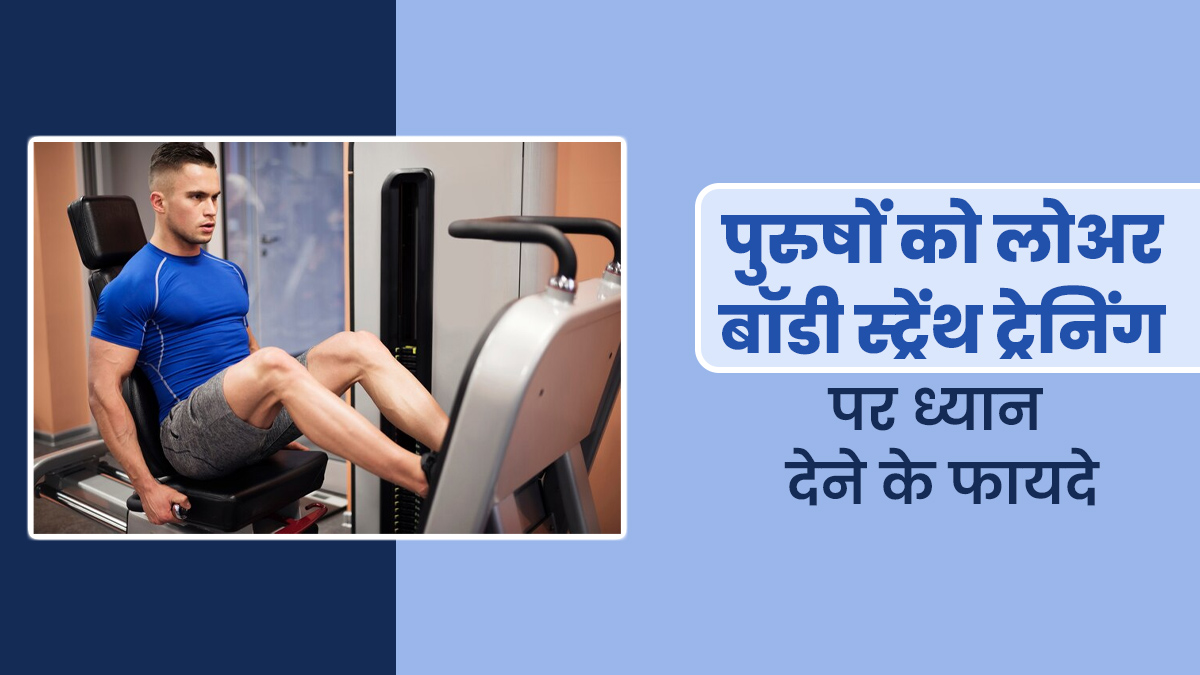 पुरुषों को अपर बॉडी स्ट्रेंथ ट्रेनिंग के साथ ही लोअर बॉडी पर भी देना चाहिए ध्यान, जानें इसके 5 फायदे