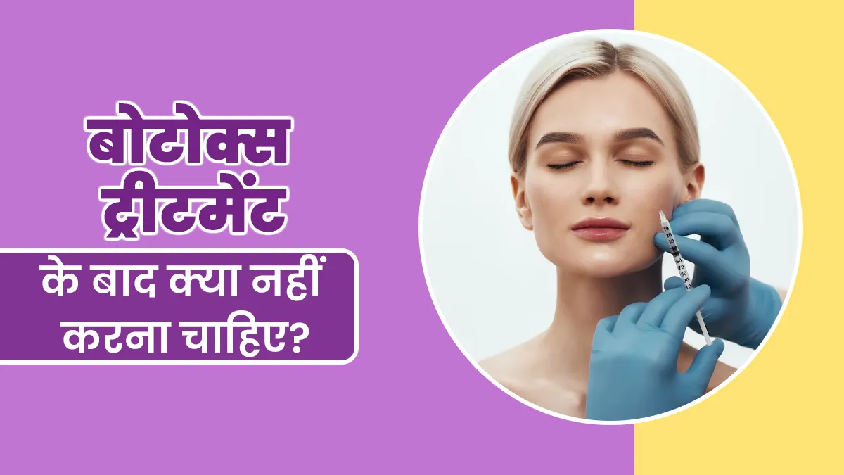 बोटॉक्स ट्रीटमेंट के बाद क्या नहीं करना चाहिए? एक्सपर्ट से जानें 
